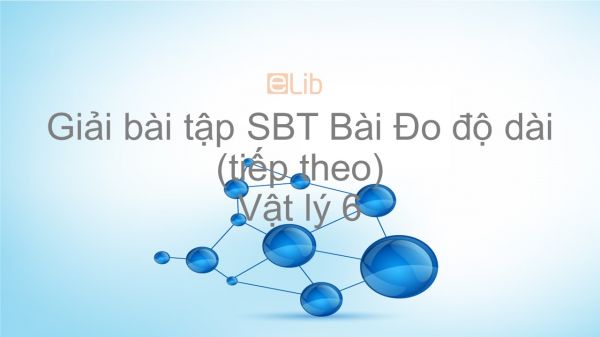 Giải bài tập SBT Vật lý 6 Bài 2: Đo độ dài (tiếp theo)
