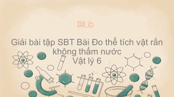 Giải bài tập SBT Vật lý 6 Bài 4: Đo thể tích vật rắn không thấm nước