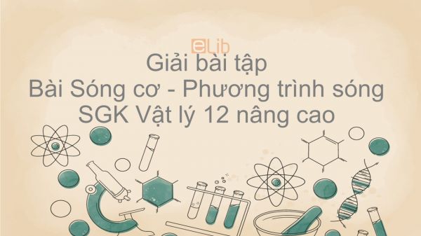 Giải bài tập SGK Vật lý 12 nâng cao Bài 14: Sóng cơ. Phương trình sóng