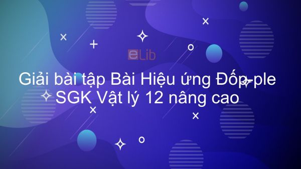 Giải bài tập SGK Vật lý 12 nâng cao Bài 18: Hiệu ứng Đốp-ple