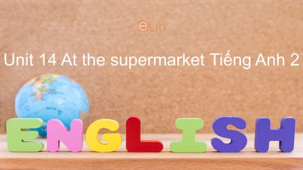Unit 14 lớp 2: At the supermarket