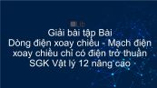 Giải bài tập SGK Vật lý 12 nâng cao Bài 26: Dòng điện xoay chiều. Mạch điện xoay chiều chỉ có điện trở thuần