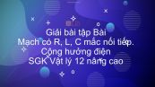Giải bài tập SGK Vật lý 12 nâng cao Bài 28: Mạch có R, L, C mắc nối tiếp. Cộng hưởng điện