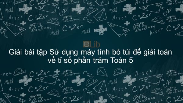 Giải bài tập VBT Toán 5 Bài 84: Sử dụng máy tính bỏ túi để giải toán về tỉ số phần trăm