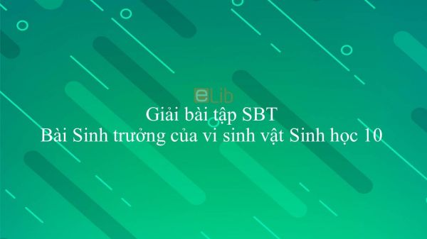 Giải bài tập SBT Sinh học 10 Bài 25: Sinh trưởng của vi sinh vật