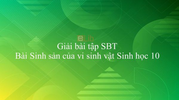 Giải bài tập SBT Sinh học 10 Bài 26: Sinh sản của vi sinh vật