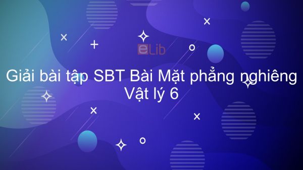 Giải bài tập SBT Vật lý 6 Bài 14: Mặt phẳng nghiêng