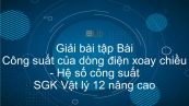 Giải bài tập SGK Vật lý 12 nâng cao Bài 29: Công suất của dòng điện xoay chiều. Hệ số công suất