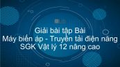 Giải bài tập SGK Vật lý 12 nâng cao Bài 32: Máy biến áp. Truyền tải điện năng