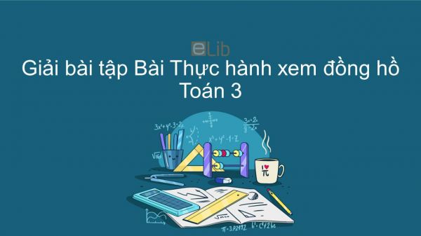 Giải bài tập VBT Toán 3 Bài 117: Thực hành xem đồng hồ