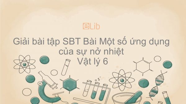 Giải bài tập SBT Vật lý 6 Bài 21: Một số ứng dụng của sự nở nhiệt