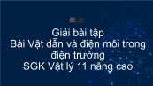 Giải bài tập SGK Vật lý 11 Nâng cao Bài 6: Vật dẫn và điện môi trong điện trường