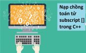 Nạp chồng toán tử subscript [] trong C++