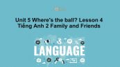 Unit 5 lớp 2: Where's the ball?-Lesson 4