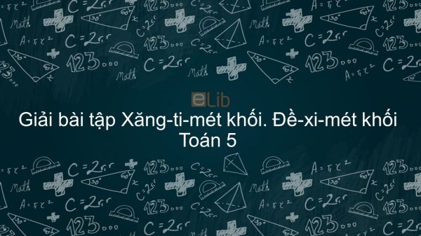 Giải bài tập VBT Toán 5 Bài 111: Xăng-ti-mét khối. Đề-xi-mét khối