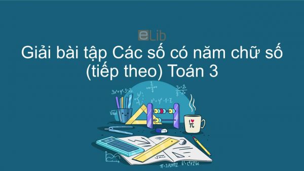 Giải bài tập VBT Toán 3 Bài 129: Các số có năm chữ số (tiếp theo)