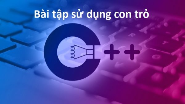 Bài tập sử dụng con trỏ trong C++