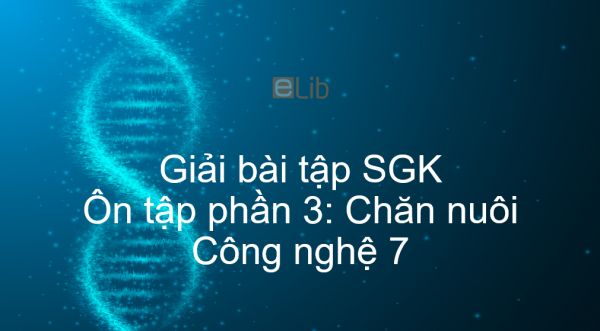 Giải bài tập SGK Công nghệ 7 Ôn tập phần 3: Chăn nuôi