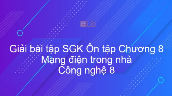 Giải bài tập SGK Công nghệ 8 Ôn tập Chương 8: Mạng điện trong nhà