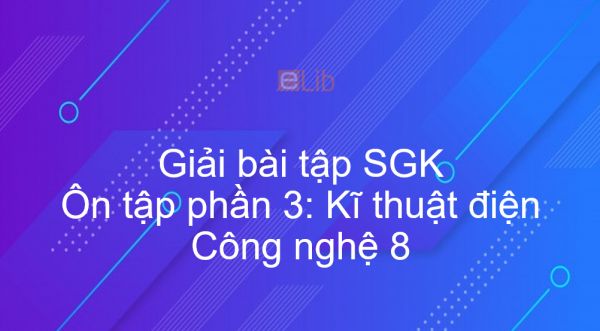 Giải bài tập SGK Công nghệ 8 Ôn tập phần 3: Kĩ thuật điện