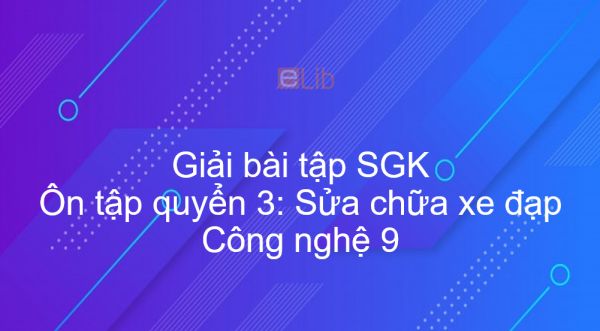 Giải bài tập SGK Công nghệ 9 Ôn tập quyển 3: Sửa chữa xe đạp