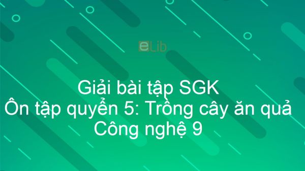 Giải bài tập SGK Công nghệ 9 Ôn tập quyển 5: Trồng cây ăn quả