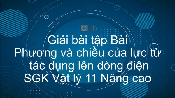 Giải bài tập SGK Vật lý 11 Nâng cao Bài 27: Phương và chiều của lực từ tác dụng lên dòng điện