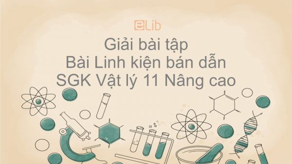 Giải bài tập SGK Vật lý nâng cao Bài 24: Linh kiện bán dẫn