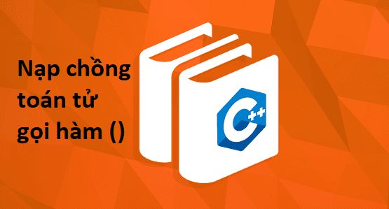 Nạp chồng toán tử gọi hàm () trong C++