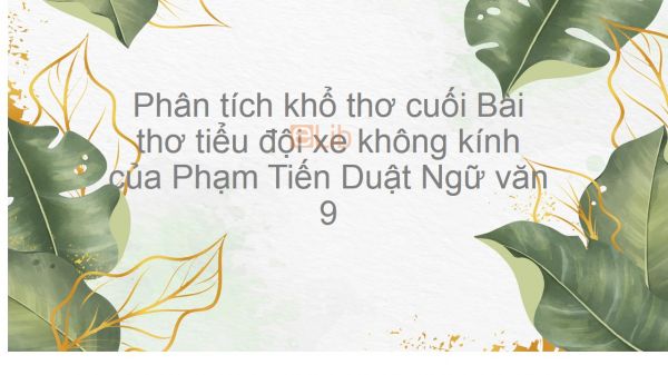 Phân tích khổ thơ cuối Bài thơ tiểu đội xe không kính - Phạm Tiến Duật