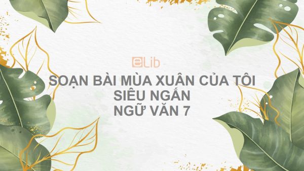 Soạn bài Mùa xuân của tôi Ngữ văn 7 siêu ngắn