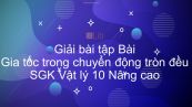 Giải bài tập SGK Vật lý 10 Nâng cao Bài 9: Gia tốc trong chuyển động tròn đều