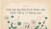 Giải bài tập SGK Vật lý 11 Nâng cao Bài 54: Kính thiên văn