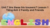 Unit 7 lớp 2: Are these his trousers?-Lesson 1
