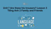 Unit 7 lớp 2: Are these his trousers?-Lesson 3