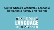 Unit 8 lớp 2: Where's Grandma?-Lesson 3