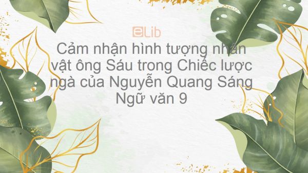 Cảm nhận hình tượng nhân vật ông Sáu trong Chiếc lược ngà - Nguyễn Quang Sáng
