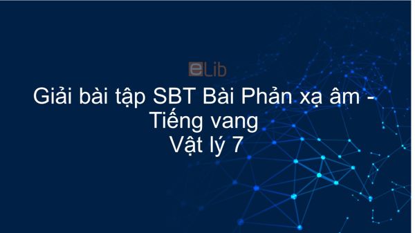 Giải bài tập SBT Vật lý 7 Bài 14: Phản xạ âm - Tiếng vang