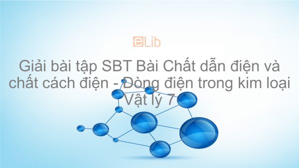 Giải bài tập SBT Vật lý 7 Bài 20: Chất dẫn điện và chất cách điện - Dòng điện trong kim loại