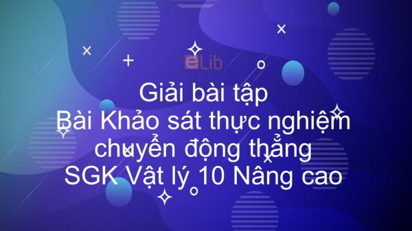 Giải bài tập SGK Vật lý 10 Nâng cao Bài 3: Khảo sát thực nghiệm chuyển động thẳng