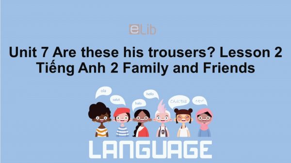 Unit 7 lớp 2: Are these his trousers?-Lesson 2