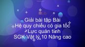 Giải bài tập SGK Vật lý 10 Nâng cao Bài 21: Hệ quy chiếu có gia tốc. Lực quán tính