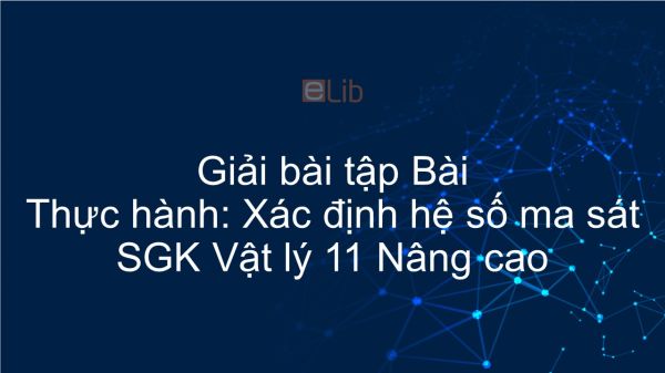 Giải bài tập SGK Vật lý 10 nâng cao Bài 25: Thực hành: Xác định hệ số ma sát