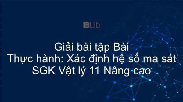 Giải bài tập SGK Vật lý 10 nâng cao Bài 25: Thực hành: Xác định hệ số ma sát