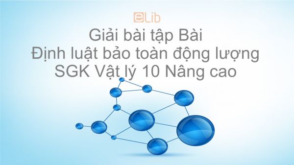 Giải bài tập SGK Vật lý 10 Nâng cao Bài 31: Định luật bảo toàn động lượng