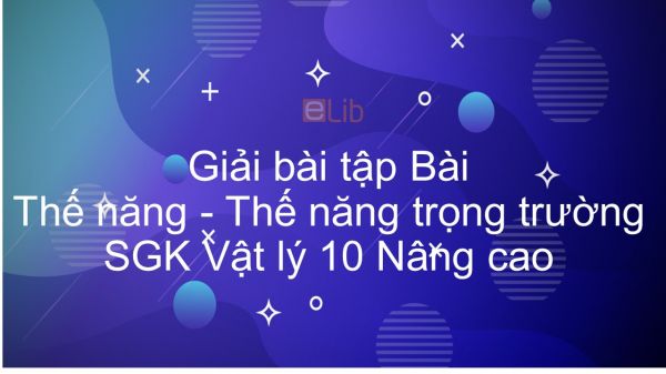 Giải bài tập SGK Vật lý 10 Nâng cao Bài 35: Thế năng. Thế năng trọng trường