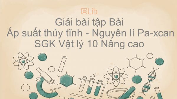 Giải bài tập SGK Vật lý 10 nâng cao Bài 41: Áp suất thủy tĩnh. Nguyên lí Pa-xcan