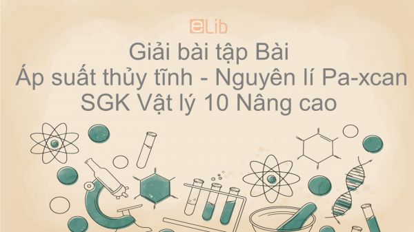 Giải bài tập SGK Vật lý 10 nâng cao Bài 41: Áp suất thủy tĩnh. Nguyên lí Pa-xcan