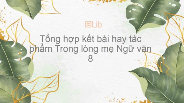 Tổng hợp kết bài hay tác phẩm Trong lòng mẹ - Nguyên Hồng