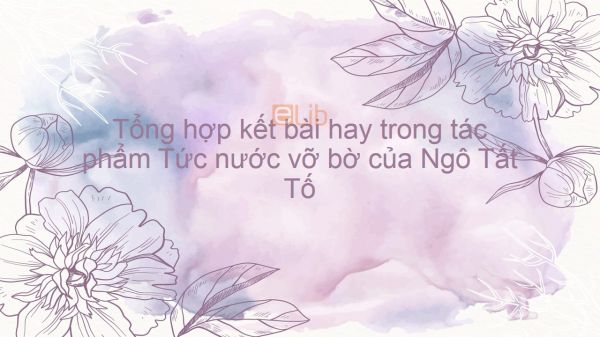 Tổng hợp kết bài hay tác phẩm Tức nước vỡ bờ - Ngô Tất Tố